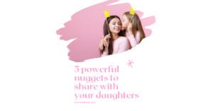 Read more about the article 5 powerful nuggets for my special daughters !