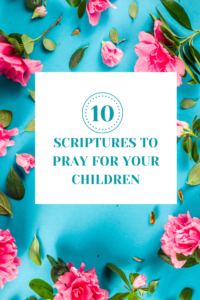 10 powerful bible verses to pray for your children