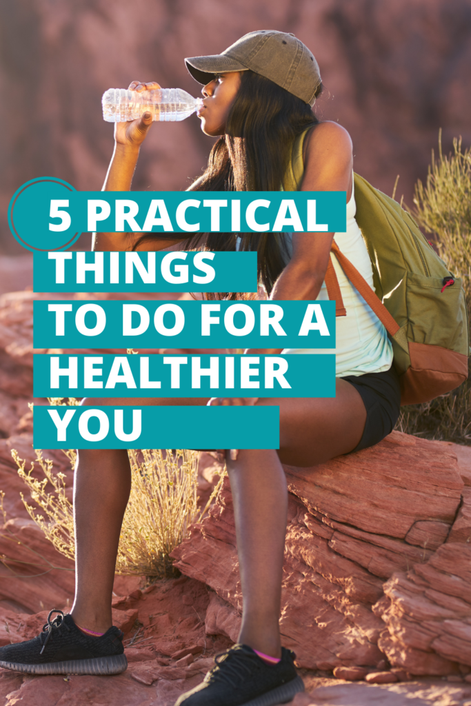 5 practical things to do to maintain a healthier you